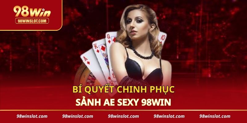Bí quyết chinh phục sảnh AE Sexy