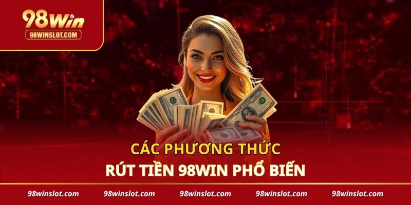 Các phương thức rút tiền 98win phổ biến