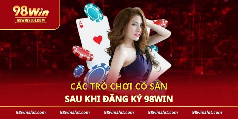 Các trò chơi có sẵn sau khi đăng ký 98win