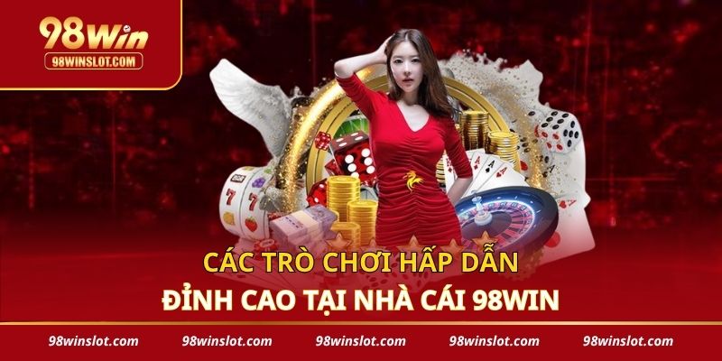 Các trò chơi đỉnh cao trên 98win