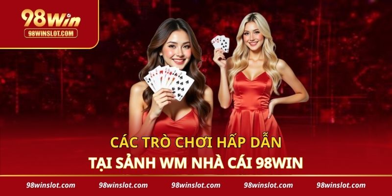 Các trò chơi hấp dẫn tại sảnh WM 98win