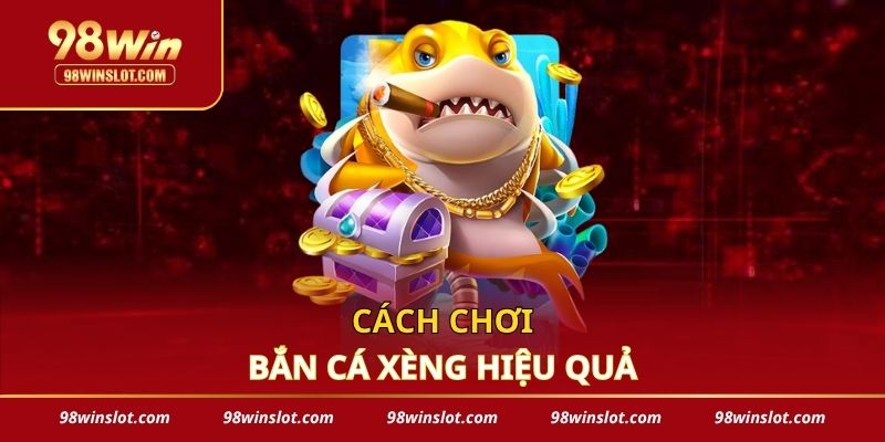 Cách chơi bắn cá xèng hiệu quả