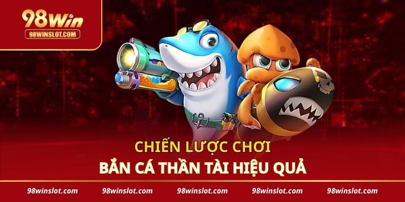 Chiến lược chơi bắn cá thần tài hiệu quả
