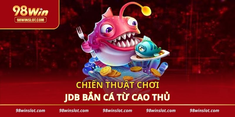Chiến thuật chơi JDB bắn cá từ cao thủ