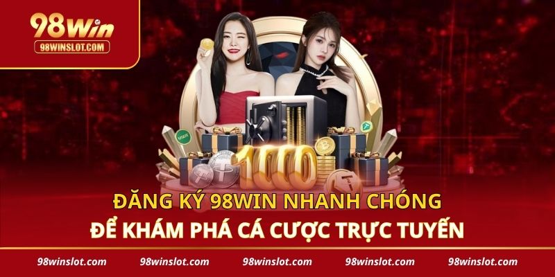 Đăng Ký 98win Nhanh Chóng Để Khám Phá Cá Cược Trực Tuyến