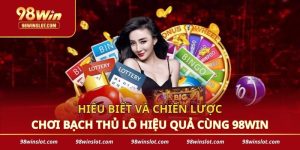 Hiểu Biết Và Chiến Lược Chơi Bạch Thủ Lô Hiệu Quả Cùng 98win