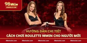Hướng Dẫn Chi Tiết Cách Chơi Roulette 98win Cho Người Mới