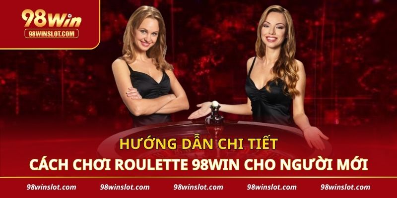 Hướng Dẫn Chi Tiết Cách Chơi Roulette 98win Cho Người Mới