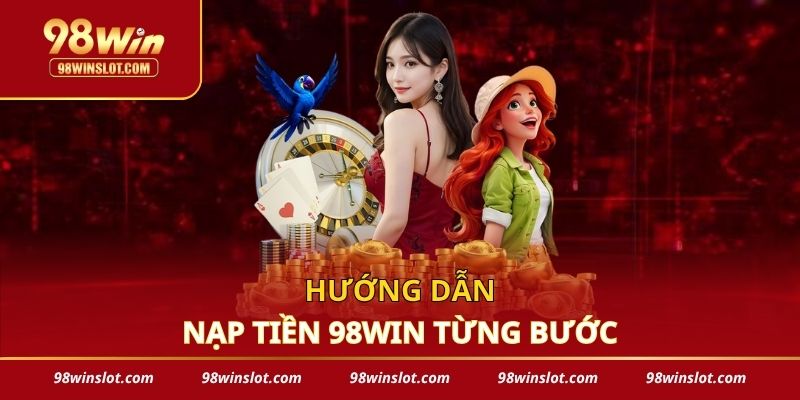 Hướng dẫn nạp tiền 98win từng bước
