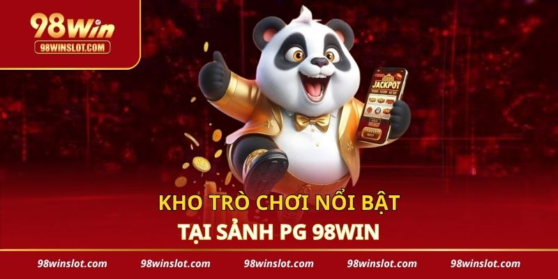 Kho trò chơi nổi bật tại sảnh PG 98win