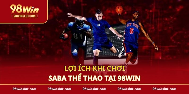 Lợi ích khi chơi SABA thể thao tại 98win