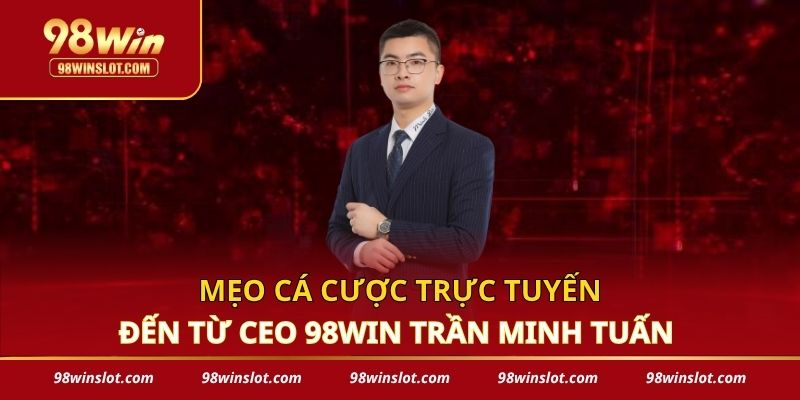Mẹo cá cược trực tuyến đến từ CEO 98win