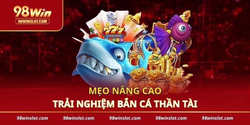 Mẹo nâng cao trải nghiệm bắn cá thần tài