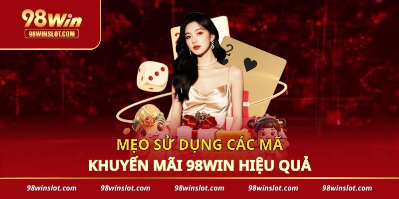Mẹo sử dụng khuyến mãi 98win hiệu quả