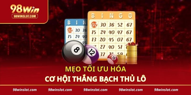 Mẹo tối ưu hóa cơ hội thắng bạch thủ lô