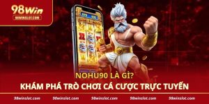 NOHU90 Là Gì_ Khám Phá Trò Chơi Cá Cược Trực Tuyến Tại 98win