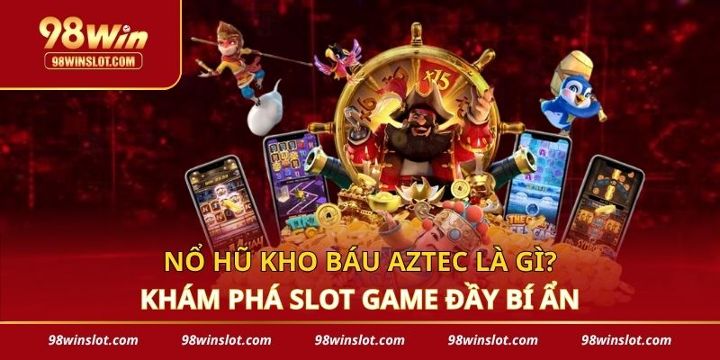 Nổ Hũ Kho Báu Aztec Là Gì_ Khám Phá Slot Game Đầy Bí Ẩn