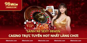 Sảnh AE Sexy 98win - Casino Trực Tuyến Hot Nhất Làng Chơi