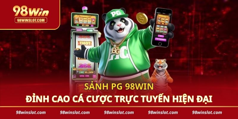 Sảnh PG 98win - Đỉnh Cao Cá Cược Trực Tuyến Hiện Đại
