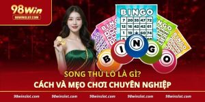 Song Thủ Lô Là Gì_ Cách Và Mẹo Chơi Chuyên Nghiệp Của 98win
