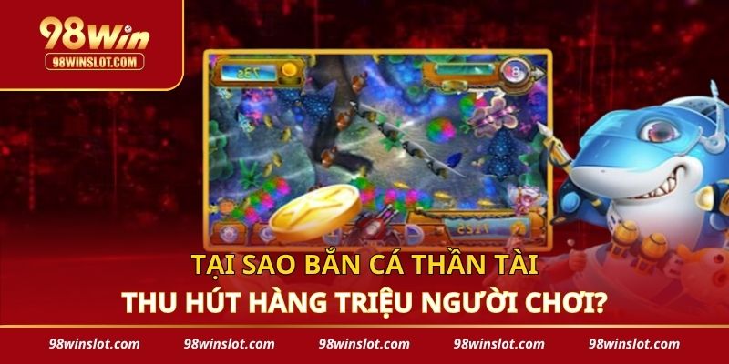 Tại sao bắn cá thần tài thu hút người chơi